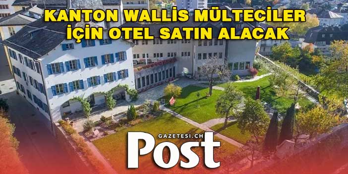 KANTON WALLİS MÜLTECİLER İÇİN OTEL SATIN ALACAK