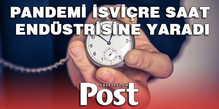 Pandemi İsviçre saat endüstrisine yaradı