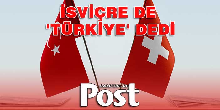 İSVİÇRE DE 'TÜRKİYE' DEDİ