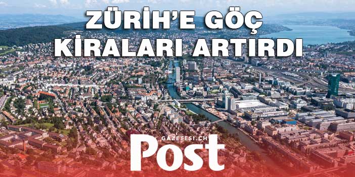 ZÜRİH’E REKOR GÖÇ: KİRALAR FIRLADI