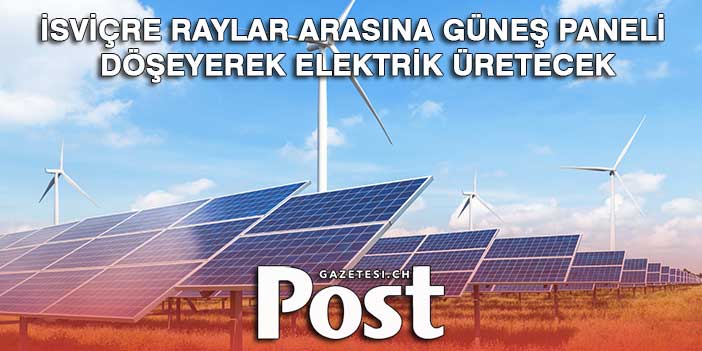 İsviçre raylar arasına güneş paneli döşeyerek elektrik üretecek