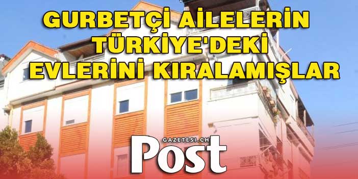 Gurbetçi ailelerin Türkiye'deki evlerini kiralamışlar