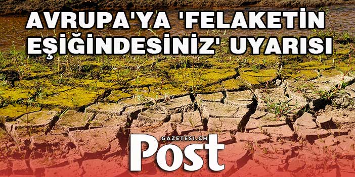 Bilim insanları Avrupa'yı uyardı: Felaketin eşiğindesiniz