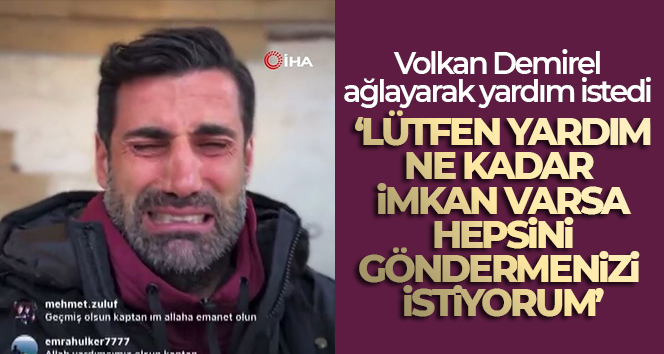 Volkan Demirel'den yardım çağrısı: 'Ne kadar imkan varsa hepsini göndermenizi istiyorum'