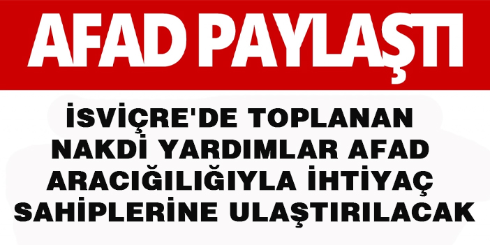 İsviçre'de toplanan nakdi yardımlar AFAD aracığılığıyla ihtiyaç sahiplerine ulaştırılacak