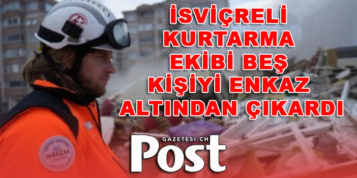 İsviçreli kurtarma ekibi beş kişiyi enkaz altından çıkardı