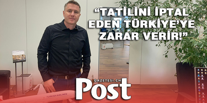 DENİZ UĞUR: “TATİLİNİ İPTAL EDEN TÜRKİYE’YE ZARAR VERİR!”