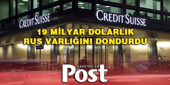 Credit Suisse 19 milyar dolarlık Rus varlığını dondurdu