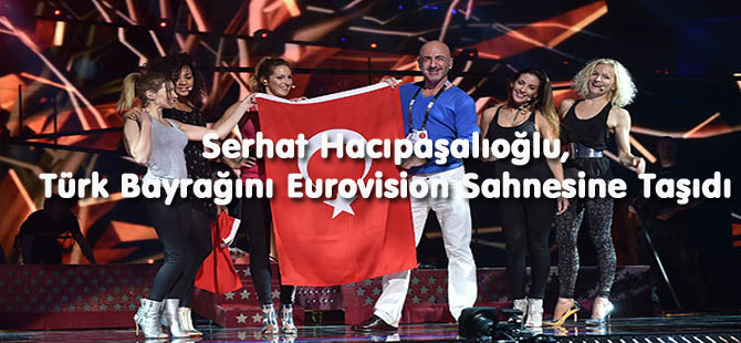 SERHAT TÜRK BAYRAĞINI EUROVİSİON SAHNESİNE TAŞIDI