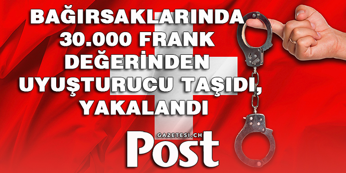 Bağırsaklarında 30.000 Frank değerinden uyuşturucu taşıdı, yakalandı