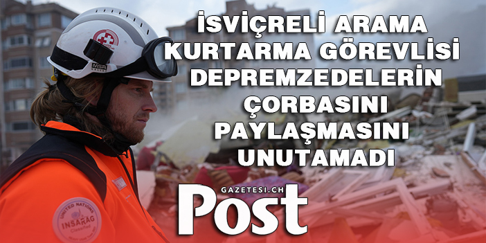 İsviçreli arama kurtarma görevlisi depremzedelerin çorbasını paylaşmasını unutamadı