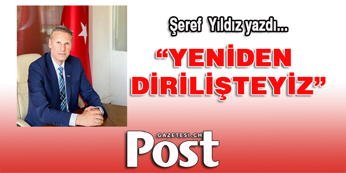 Şeref Yıldız yazdı: Yeniden dirilişteyiz