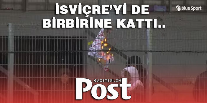 İsviçre’yi de birbirine kattı..