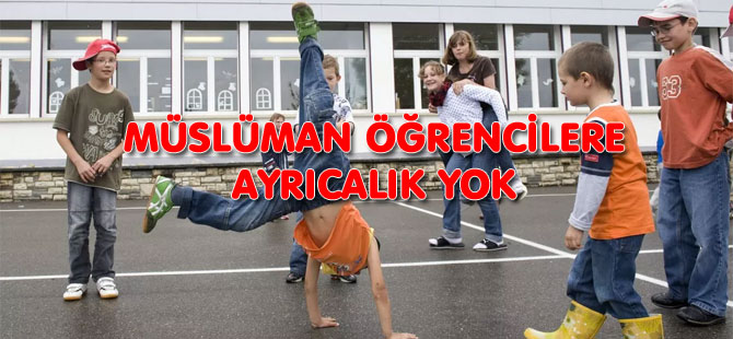 RAMAZAN’DA OKULLARDA MÜSLÜMAN ÖĞRENCİLERE AYRICALIK YOK