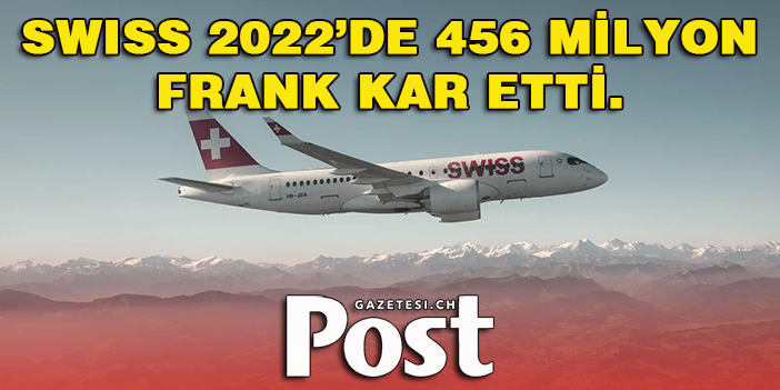 Swiss 2022’de 456 milyon frank kar etti