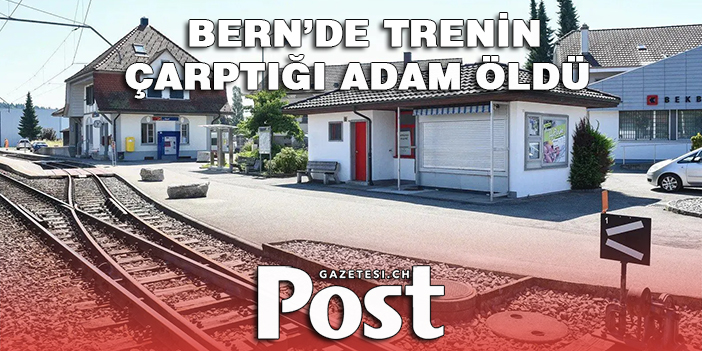 Bern’de trenin çarptığı adam öldü