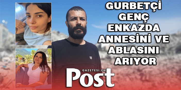 Gurbetçi genç enkazda annesini ve ablasını arıyor