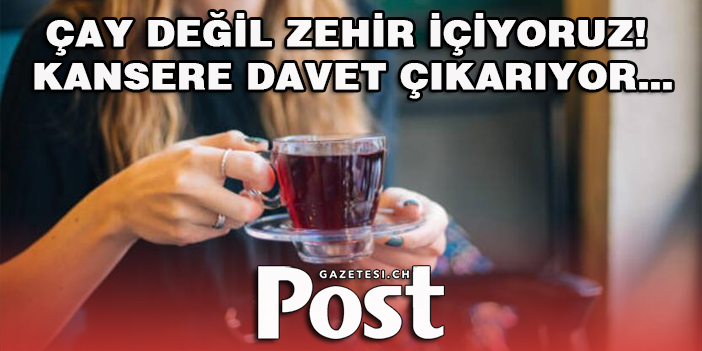 Çay değil zehir içiyoruz! Kansere davet çıkarıyor…