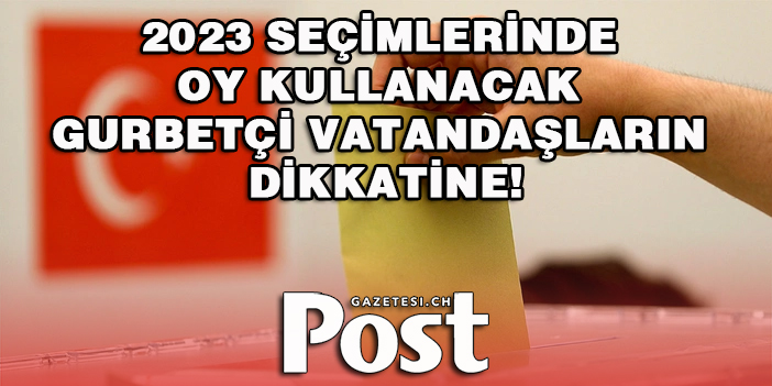 2023 Seçimlerinde Oy Kullanacak Gurbetçi Vatandaşların Dikkatine!