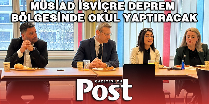 MÜSİAD İsviçre Deprem bölgesinde okul yaptıracak