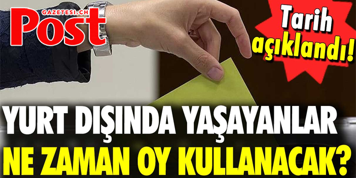 Yurt dışında yaşayanlar ne zaman oy kullanacak?