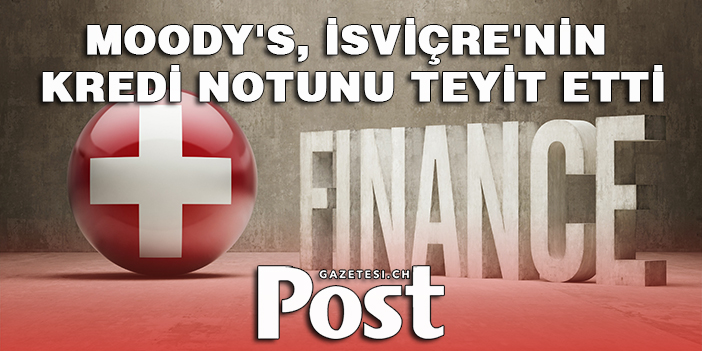 Moody's, İsviçre'nin kredi notunu teyit etti