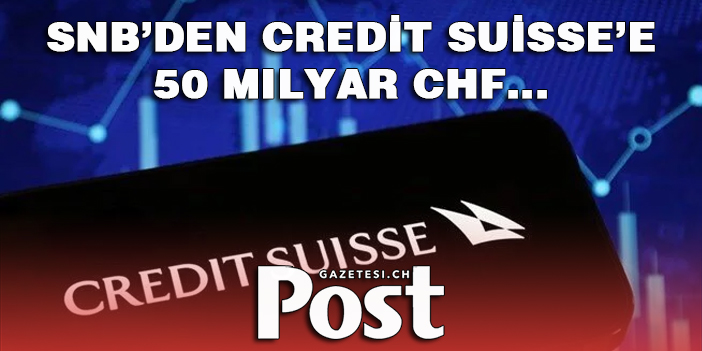 İsviçre Merkez Bankası, Credit Suisse'e için harekete geçti! 50 milyar CHF...