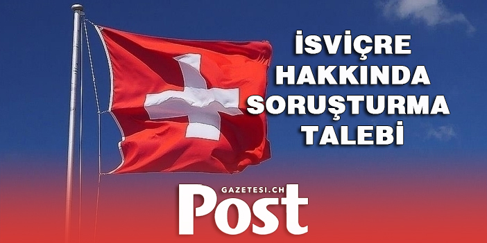 İSVİÇRE HAKKINDA SORUŞTURMA TALEBİ