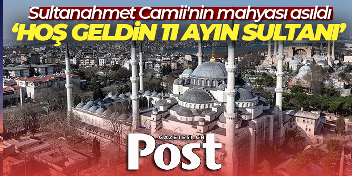 Sultanahmet Camii’nin mahyası asıldı: ‘Hoş Geldin 11 Ayın Sultanı’