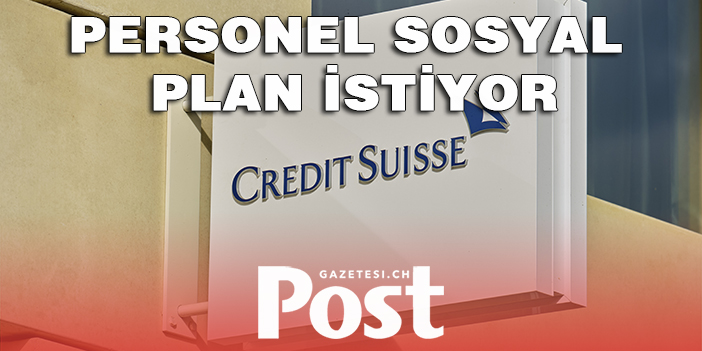 Credit Suisse çalışanları iyi bir sosyal plan istiyor