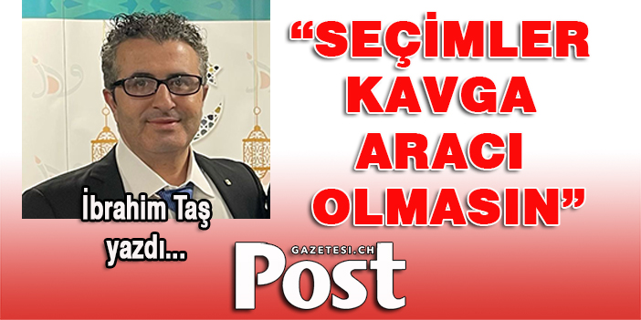 SEÇİMLER KAVGA ARACI OLMASIN