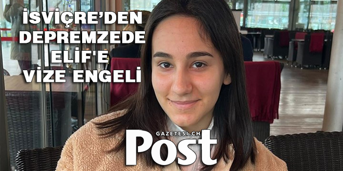 İsviçre'den Depremzede Elif'e vize engeli