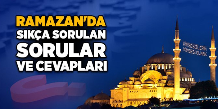 Ramazan ayında oruçla ilgili en çok sorulan 20 soru