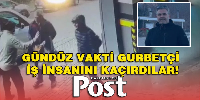 Gündüz vakti gurbetçi iş insanını kaçırdılar!