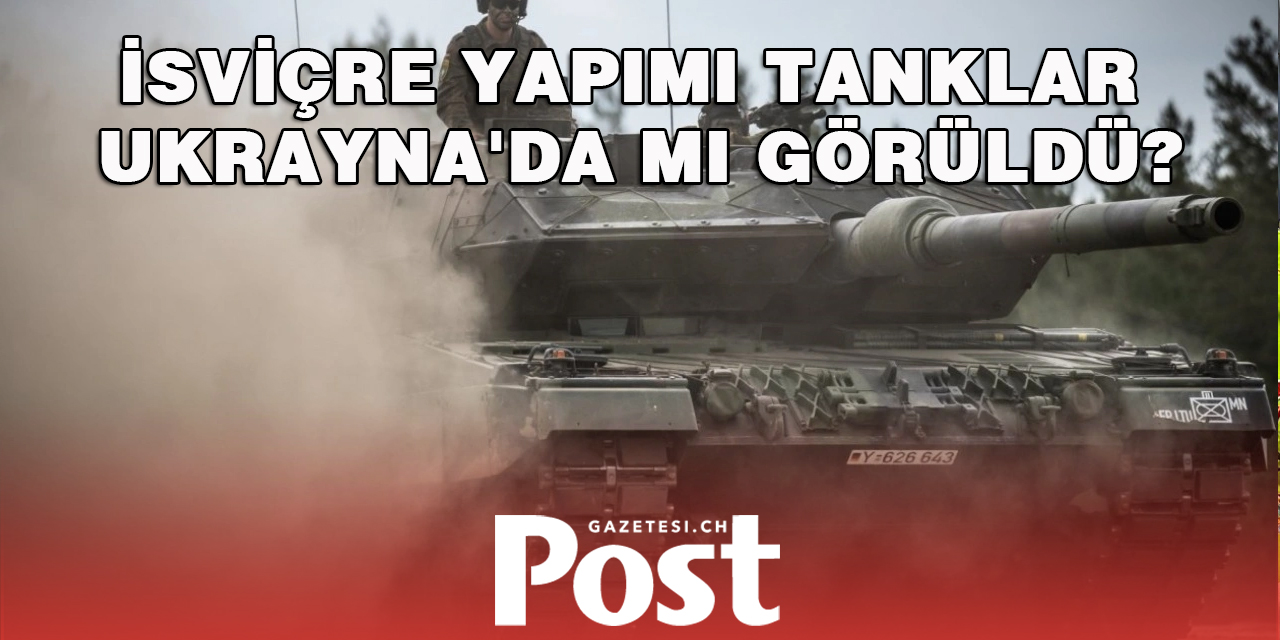 İsviçre yapımı tanklar Ukrayna'da mı görüldü? o iddialar araştırılıyor