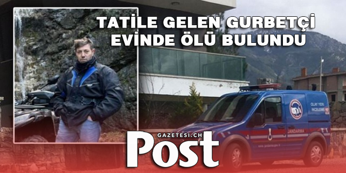 Tatile gelen gurbetçi evinde ölü bulundu