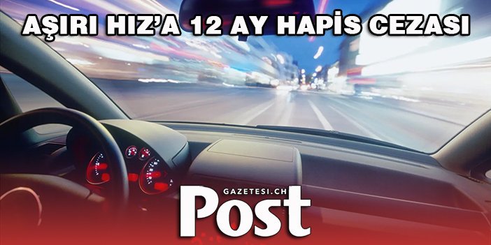 AŞIRI HIZ’A 12 AY HAPİS CEZASI