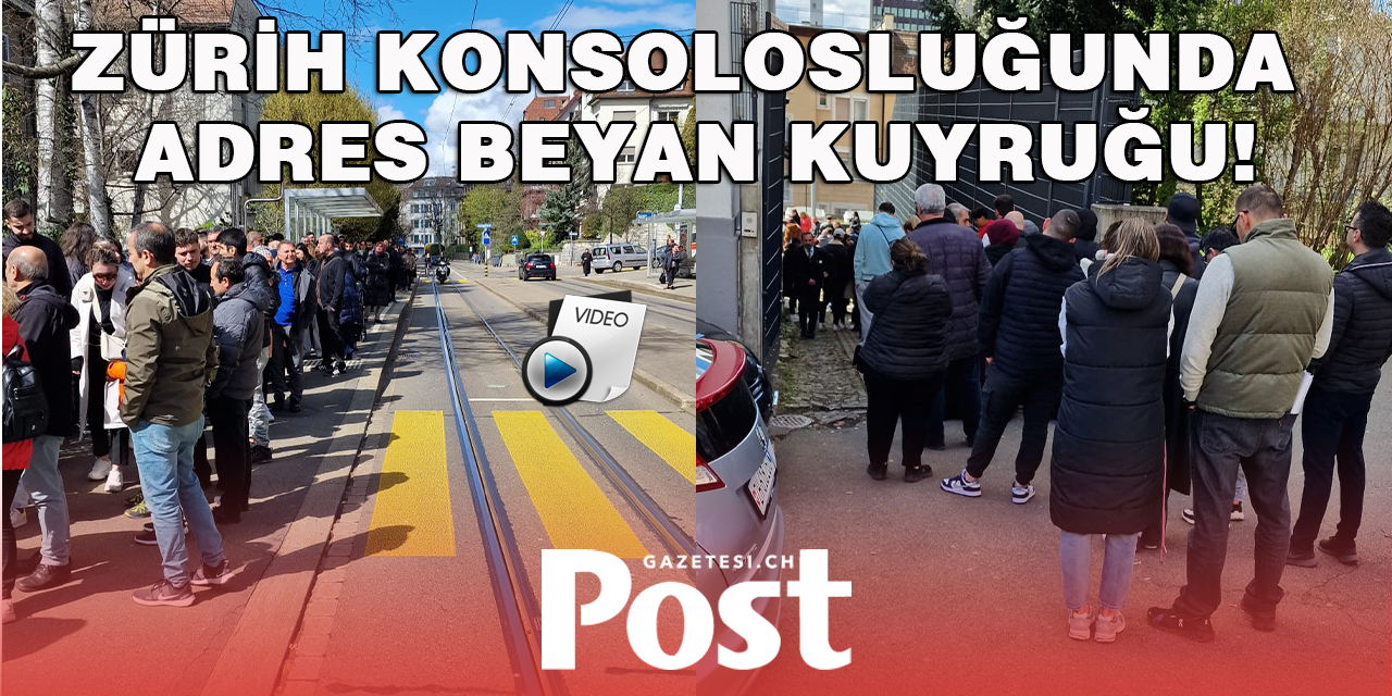 ZÜRİH KONSOLOSLUĞUNDA ADRES BEYAN KUYRUĞU!