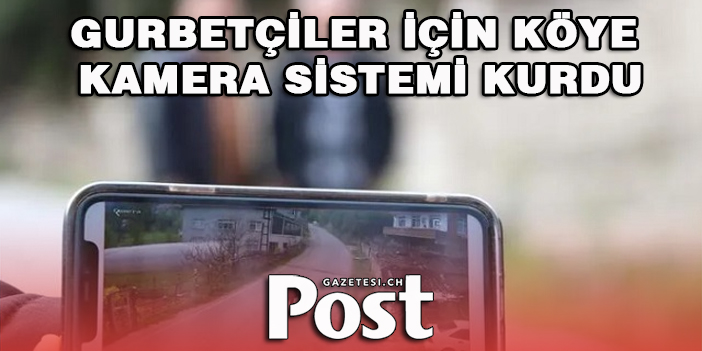 Gurbetçiler için köye kamera sistemi kurdu