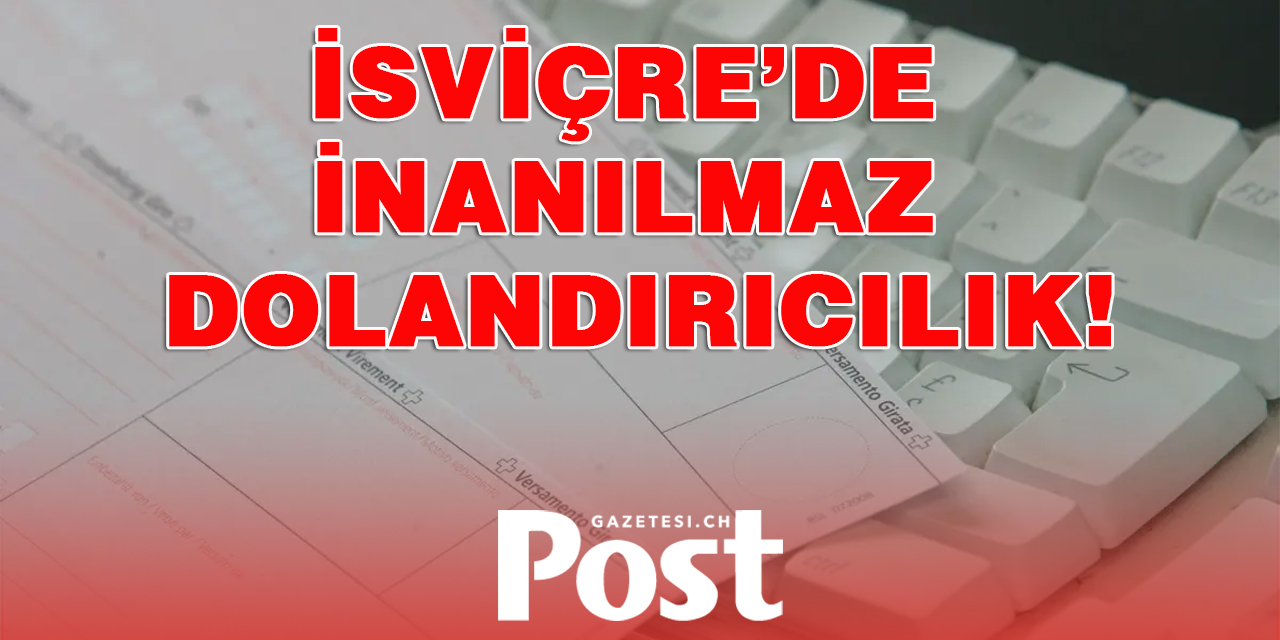 İSVİÇRE’DE İNANILMAZ DOLANDIRICILIK!