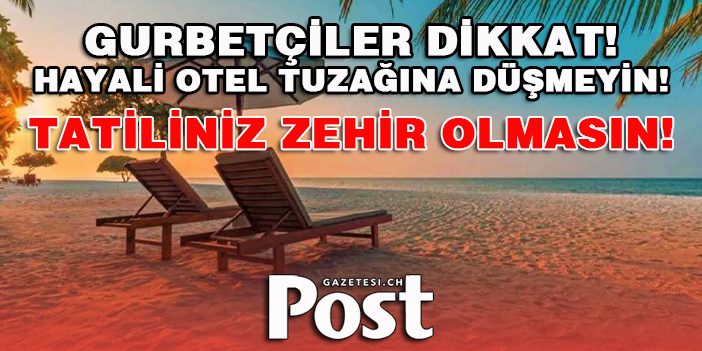 GURBETÇİ'LER DİKKAT! Tatilcilere ‘hayali otel’ uyarısı