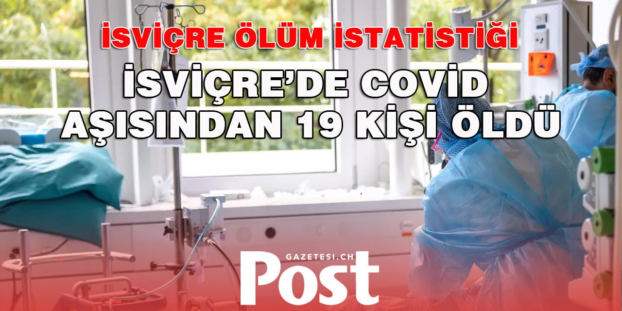 İSVİÇRE’DE COVİD AŞISINDAN 19 KİŞİ ÖLDÜ