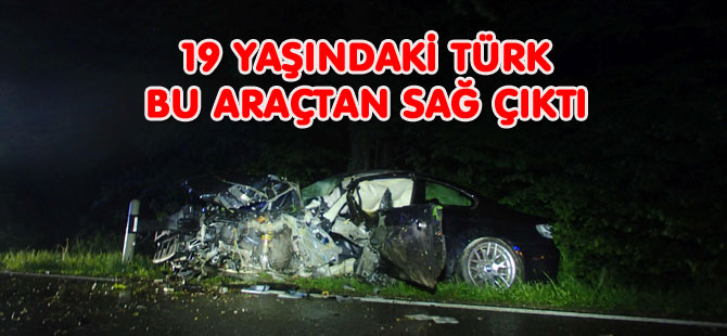 19 YAŞINDAKİ TÜRK BU ARAÇTAN SAĞ ÇIKTI