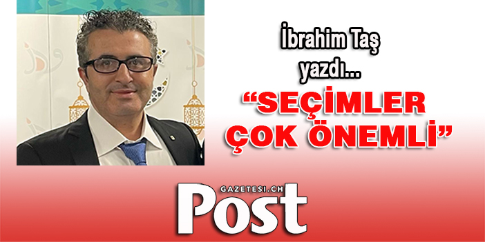 İbrahim Taş yazdı: "SEÇİMLER ÇOK ÖNEMLİ"