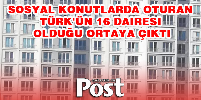 16 dairesi olan Türk, sosyal konutlarda oturmuş!