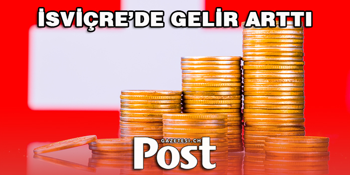 İSVİÇRE’DE GELİR ARTTI