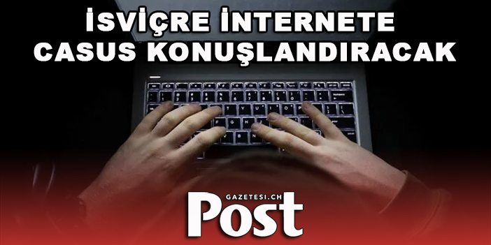 İsviçre internete casus konuşlandıracak