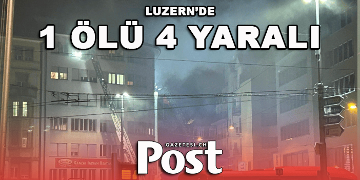 LUZERN'DE YANGIN DA 1 ÖLÜ 4 YARALI