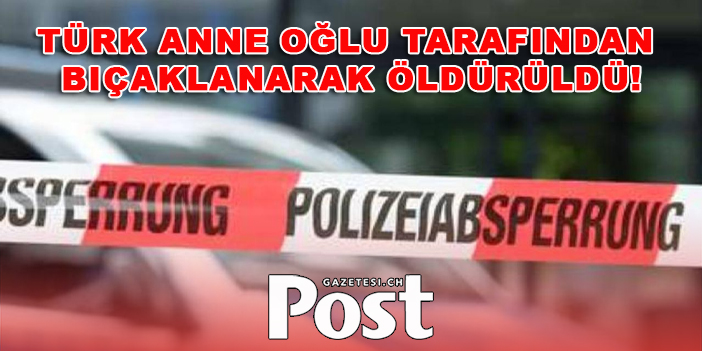 Türk anne oğlu tarafından bıçaklanarak öldürüldü!