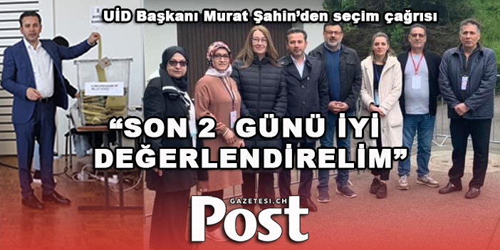 UİD Başkanı Murat Şahin’den seçim çağrısı: “Son 2  günü iyi değerlendirelim”